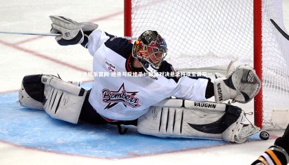 壹号娱乐官网-绝杀与反绝杀！巅峰对决悬念持续至最后一秒