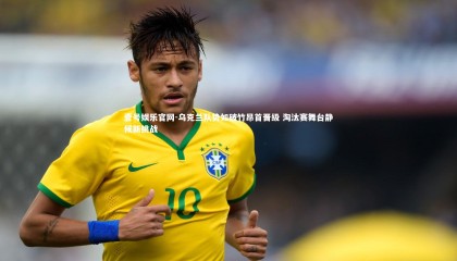 壹号娱乐官网-乌克兰队势如破竹昂首晋级 淘汰赛舞台静候新挑战