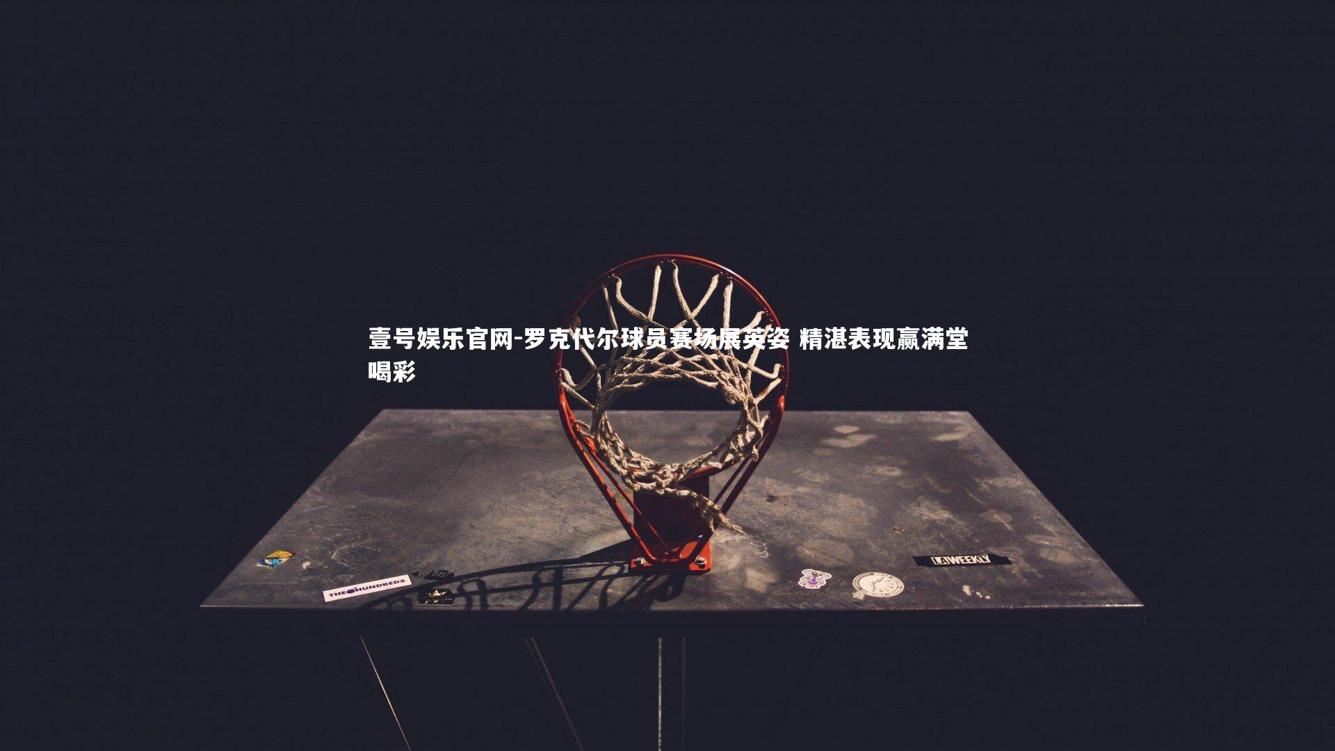 罗克代尔球员赛场展英姿 精湛表现赢满堂喝彩